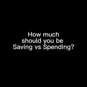 How Much Should You Be Saving vs Spending